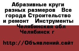 Абразивные круги разных размеров - Все города Строительство и ремонт » Инструменты   . Челябинская обл.,Челябинск г.